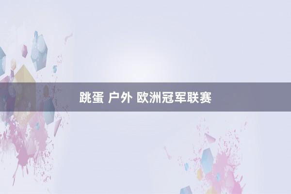 跳蛋 户外 欧洲冠军联赛